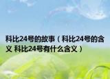 科比24号的故事（科比24号的含义 科比24号有什么含义）