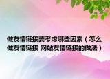 做友情链接要考虑哪些因素（怎么做友情链接 网站友情链接的做法）
