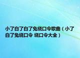 小了白了白了兔绕口令歌曲（小了白了兔绕口令 绕口令大全）