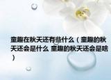 童趣在秋天还有些什么（童趣的秋天还会是什么 童趣的秋天还会是啥）