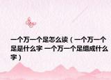 一个万一个足怎么读（一个万一个足是什么字 一个万一个足组成什么字）