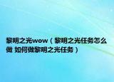 黎明之光wow（黎明之光任务怎么做 如何做黎明之光任务）