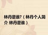 林丹是谁?（林丹个人简介 林丹是谁）