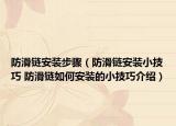 防滑链安装步骤（防滑链安装小技巧 防滑链如何安装的小技巧介绍）