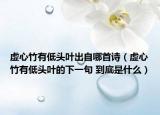 虚心竹有低头叶出自哪首诗（虚心竹有低头叶的下一句 到底是什么）