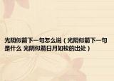光阴似箭下一句怎么说（光阴似箭下一句是什么 光阴似箭日月如梭的出处）