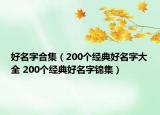 好名字合集（200个经典好名字大全 200个经典好名字锦集）