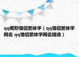 qq昵称情侣繁体字（qq情侣繁体字网名 qq情侣繁体字网名精选）
