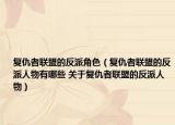 复仇者联盟的反派角色（复仇者联盟的反派人物有哪些 关于复仇者联盟的反派人物）
