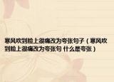 寒风吹到脸上很痛改为夸张句子（寒风吹到脸上很痛改为夸张句 什么是夸张）