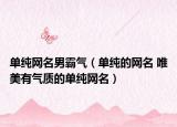 单纯网名男霸气（单纯的网名 唯美有气质的单纯网名）