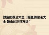 鲮鱼的做法大全（鳐鱼的做法大全 鳐鱼的烹饪方法）