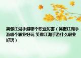 笑傲江湖手游哪个职业厉害（笑傲江湖手游哪个职业好玩 笑傲江湖手游什么职业好玩）