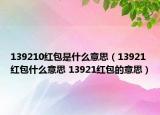 139210红包是什么意思（13921红包什么意思 13921红包的意思）