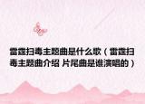 雷霆扫毒主题曲是什么歌（雷霆扫毒主题曲介绍 片尾曲是谁演唱的）