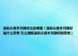 温和从容岁月静好出自哪里（温和从容岁月静好是什么意思 怎么理解温和从容岁月静好的意思）
