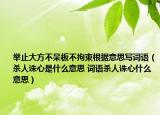 举止大方不呆板不拘束根据意思写词语（杀人诛心是什么意思 词语杀人诛心什么意思）
