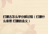 打腰古怎么学分解过程（打腰什么意思 打腰的含义）