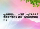 qq群聊网名大全小清新（qq群名字大全青春霸气带符号 精选个性时尚的符号网名）
