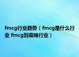 fmcg行业趋势（fmcg是什么行业 fmcg到底啥行业）