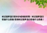 听过很多流行歌半步成诗的玫瑰（听过很多流行歌是什么歌曲 歌词听过很多流行歌是什么歌曲）