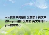 our英文单词是什么意思（英文单词foryou是什么意思 英文单词foryou的意思）