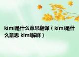 kimi是什么意思翻译（kimi是什么意思 kimi解释）