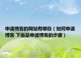 申请博客的网站有哪些（如何申请博客 下面是申请博客的步骤）