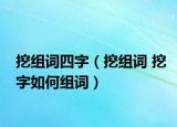 挖组词四字（挖组词 挖字如何组词）