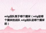 edg战队属于哪个国家（edg是哪个国家的战队 edg战队是哪个国家的）