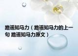 路遥知马力（路遥知马力的上一句 路遥知马力原文）