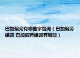 巴加偏旁有哪些字组词（巴加偏旁组词 巴加偏旁组词有哪些）