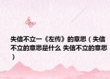 失信不立一《左传》的意思（失信不立的意思是什么 失信不立的意思）