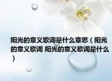阳光的意义歌词是什么意思（阳光的意义歌词 阳光的意义歌词是什么）