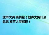 放声大哭 表情包（放声大哭什么意思 放声大哭解释）