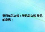 癸巳年怎么读（癸巳怎么读 癸巳的意思）