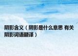 阴影含义（阴影是什么意思 有关阴影词语翻译）