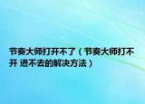 节奏大师打开不了（节奏大师打不开 进不去的解决方法）