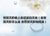 世贸天阶晚上去还是白天去（去世贸天阶怎么走 去世贸天阶如何走）