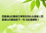 四面湖山归眼底万家愁乐到心头是谁（四面湖山归眼底的下一句 出处是哪里）
