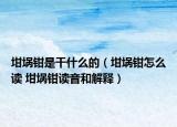 坩埚钳是干什么的（坩埚钳怎么读 坩埚钳读音和解释）
