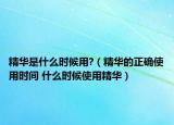 精华是什么时候用?（精华的正确使用时间 什么时候使用精华）