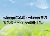 whoops怎么读（whoops英语怎么读 whoops英语是什么）