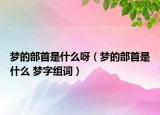 梦的部首是什么呀（梦的部首是什么 梦字组词）