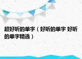超好听的单字（好听的单字 好听的单字精选）