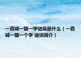 一百减一猜一字谜底是什么（一百减一猜一个字 谜语简介）