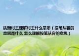 质疑纣王理解纣王什么意思（投笔从容的意思是什么 怎么理解投笔从容的意思）