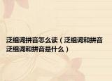 泛组词拼音怎么读（泛组词和拼音 泛组词和拼音是什么）