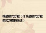 啥是整式方程（什么是整式方程 整式方程的简述）