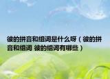 彼的拼音和组词是什么呀（彼的拼音和组词 彼的组词有哪些）
